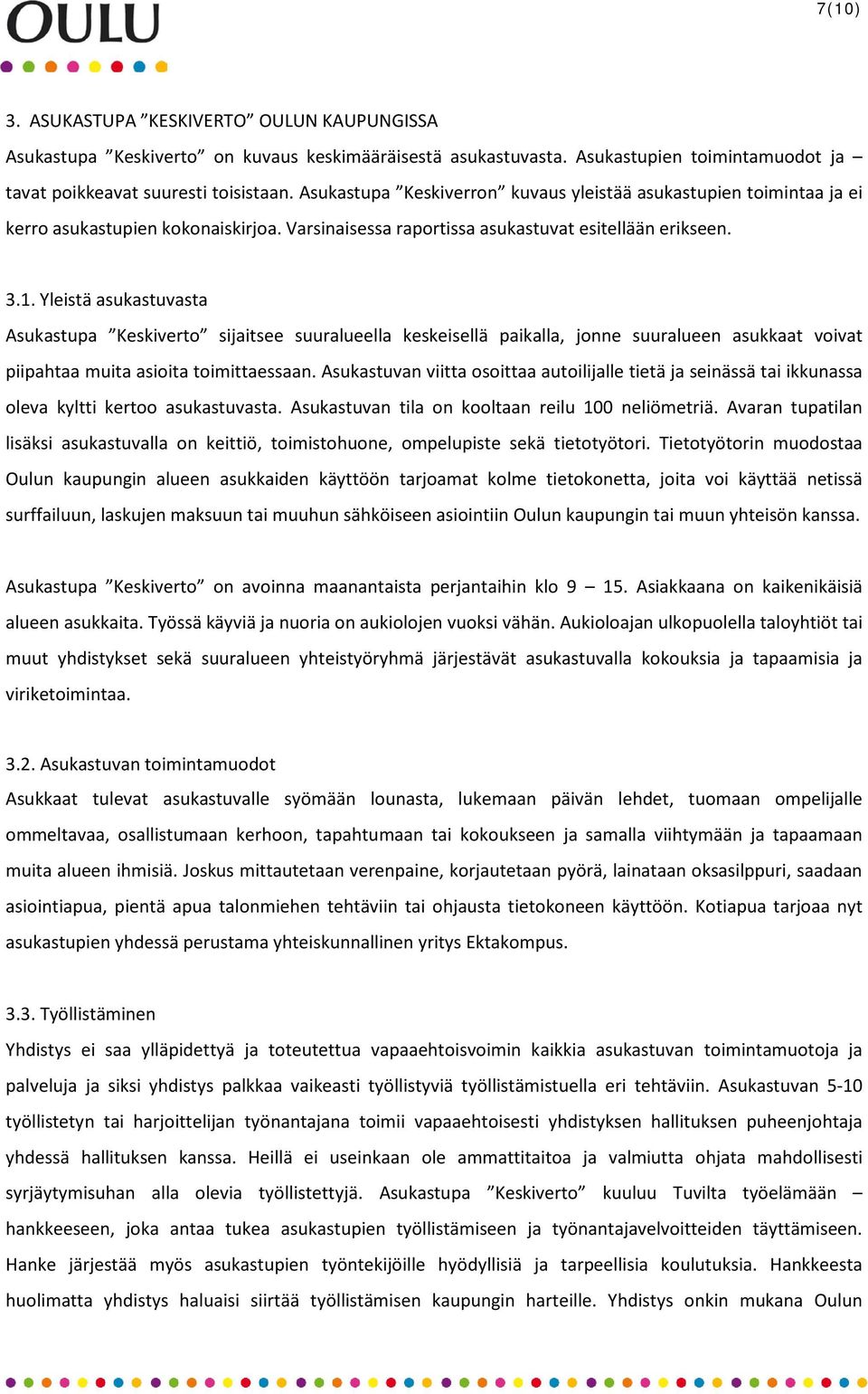 Yleistä asukastuvasta Asukastupa Keskiverto sijaitsee suuralueella keskeisellä paikalla, jonne suuralueen asukkaat voivat piipahtaa muita asioita toimittaessaan.