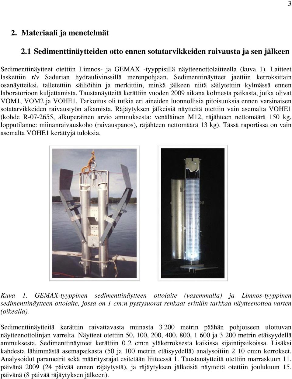 Sedimenttinäytteet jaettiin kerroksittain osanäytteiksi, talletettiin säiliöihin ja merkittiin, minkä jälkeen niitä säilytettiin kylmässä ennen laboratorioon kuljettamista.