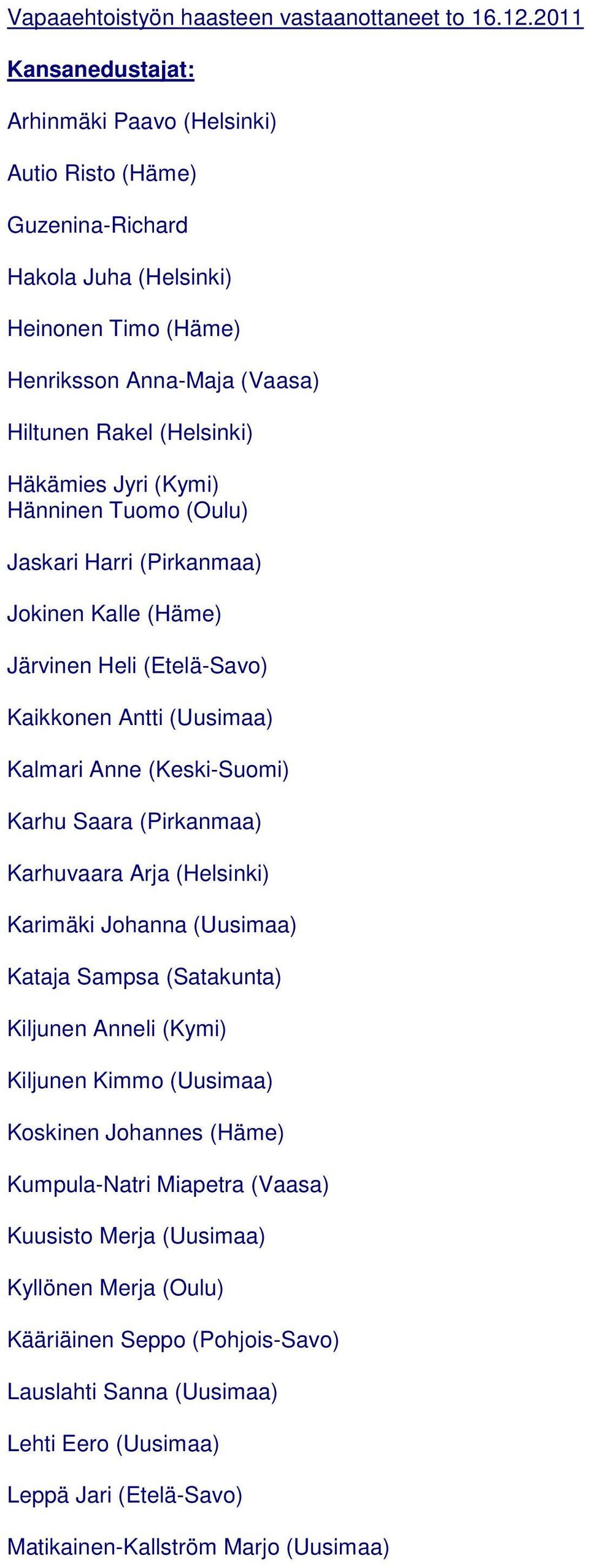 (Kymi) Hänninen Tuomo (Oulu) Jaskari Harri (Pirkanmaa) Jokinen Kalle (Häme) Järvinen Heli (Etelä-Savo) Kaikkonen Antti (Uusimaa) Kalmari Anne (Keski-Suomi) Karhu Saara (Pirkanmaa) Karhuvaara Arja