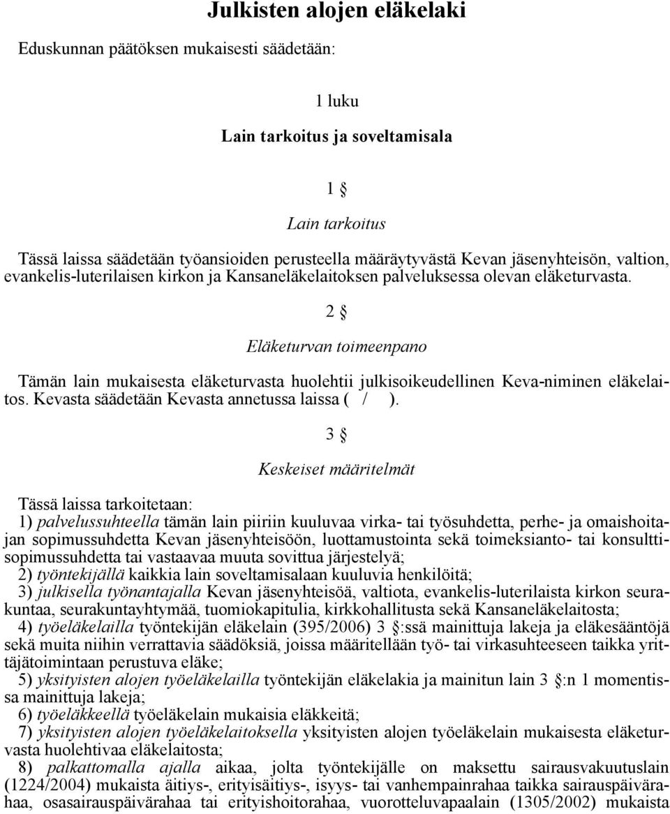 2 Eläketurvan toimeenpano Tämän lain mukaisesta eläketurvasta huolehtii julkisoikeudellinen Keva-niminen eläkelaitos. Kevasta säädetään Kevasta annetussa laissa ( / ).