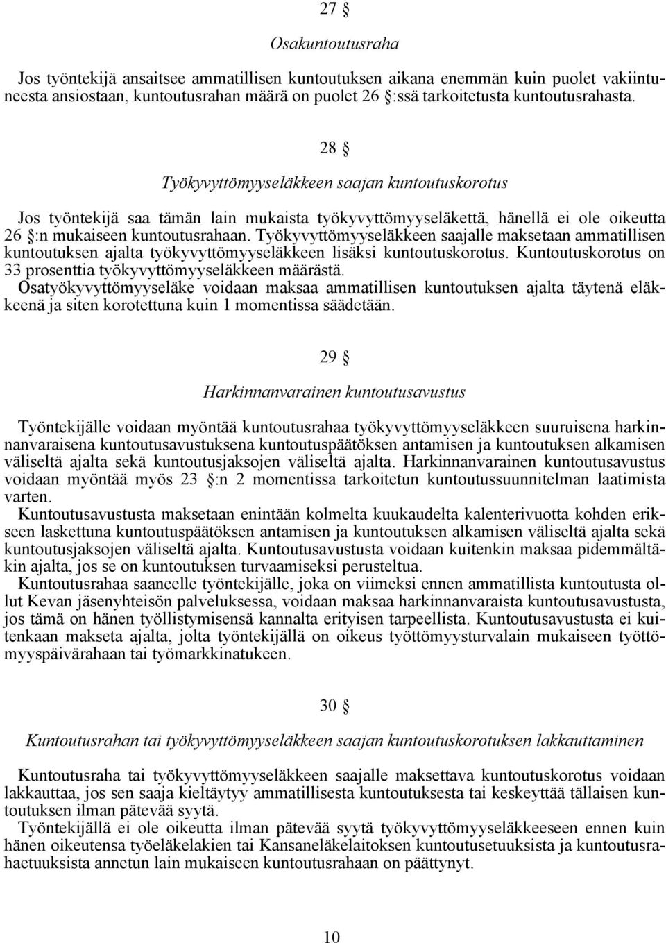 Työkyvyttömyyseläkkeen saajalle maksetaan ammatillisen kuntoutuksen ajalta työkyvyttömyyseläkkeen lisäksi kuntoutuskorotus. Kuntoutuskorotus on 33 prosenttia työkyvyttömyyseläkkeen määrästä.