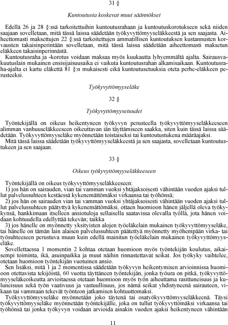 Aiheettomasti maksettujen 22 :ssä tarkoitettujen ammatillisen kuntoutuksen kustannusten korvausten takaisinperintään sovelletaan, mitä tässä laissa säädetään aiheettomasti maksetun eläkkeen