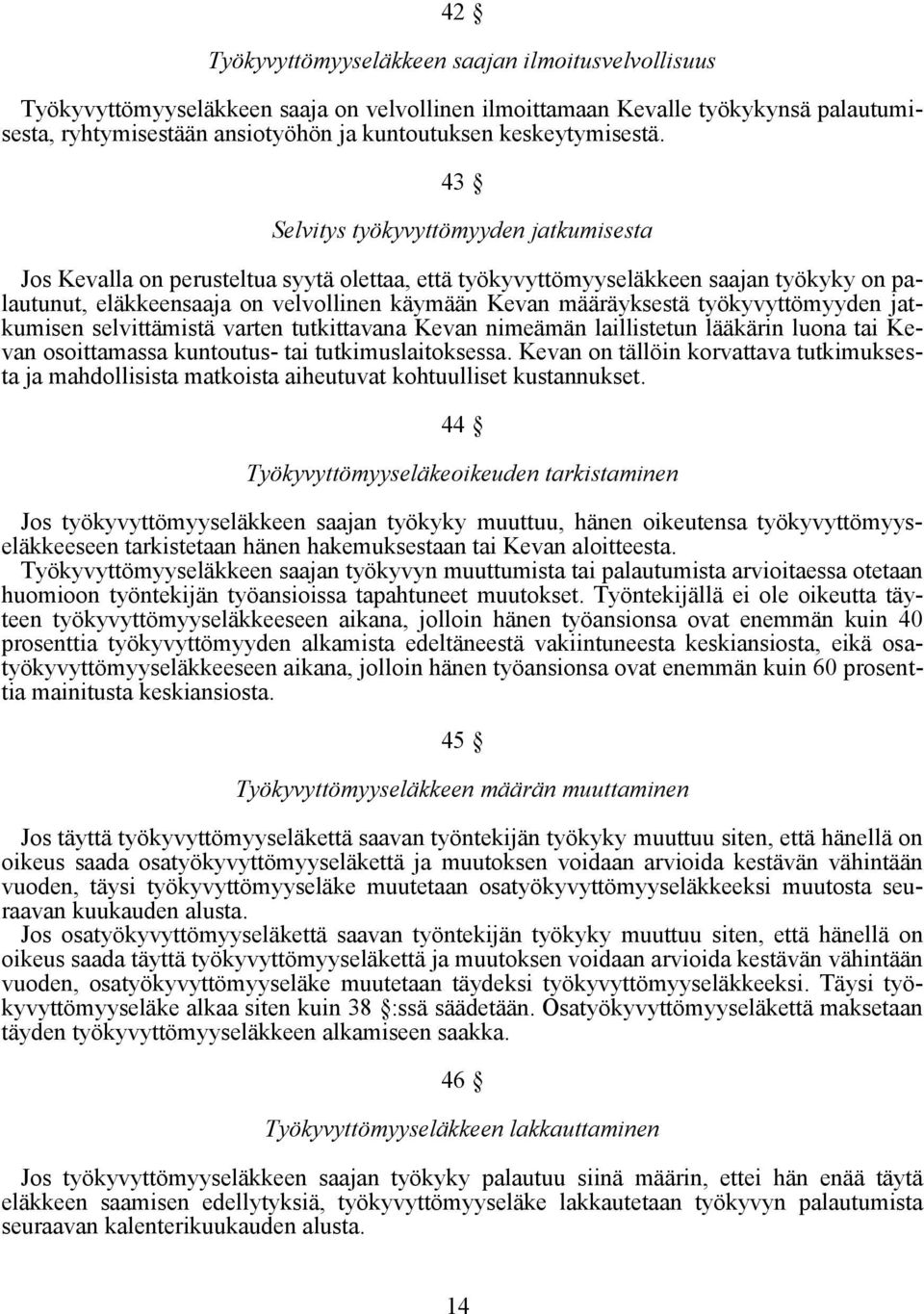 43 Selvitys työkyvyttömyyden jatkumisesta Jos Kevalla on perusteltua syytä olettaa, että työkyvyttömyyseläkkeen saajan työkyky on palautunut, eläkkeensaaja on velvollinen käymään Kevan määräyksestä