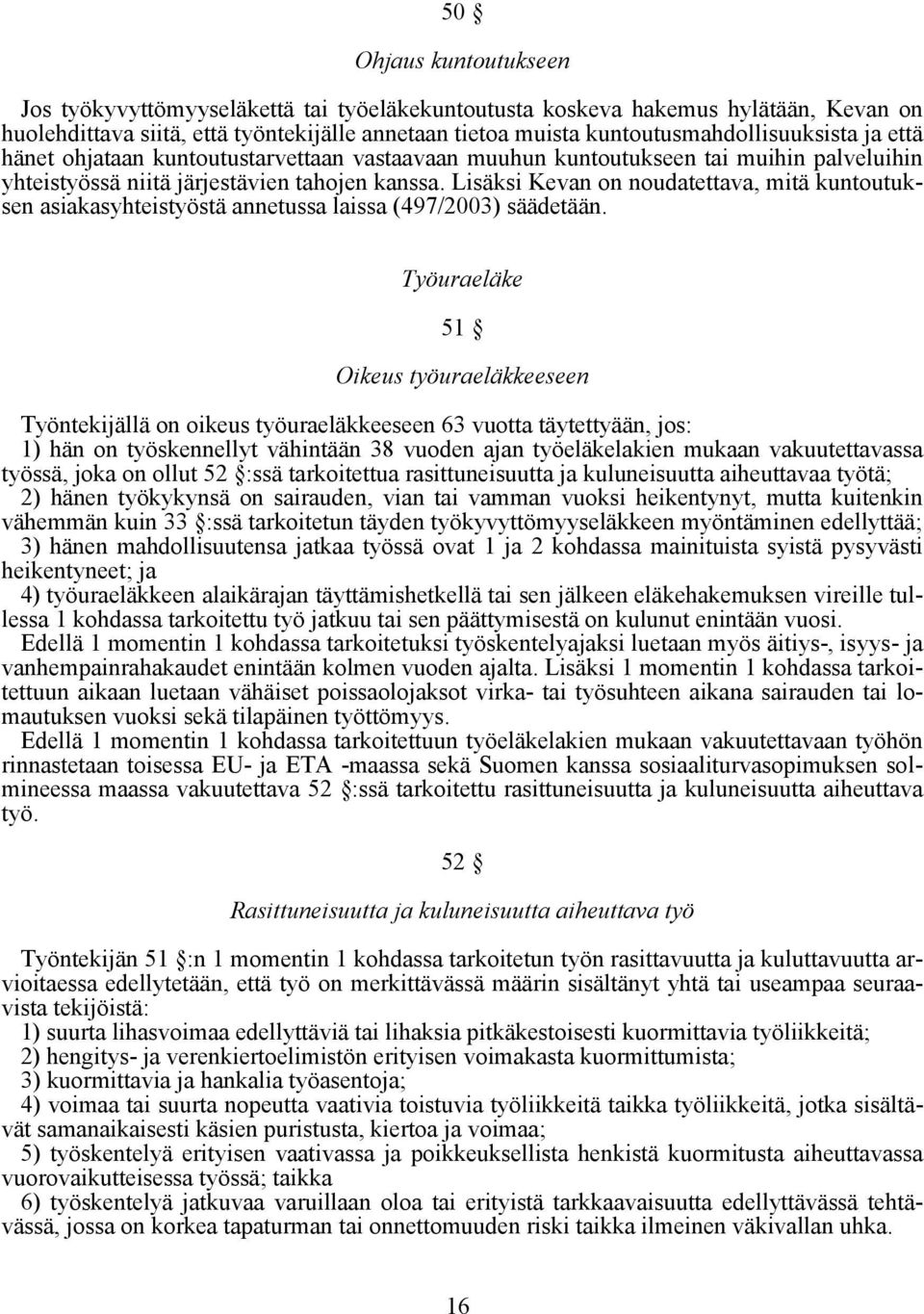 Lisäksi Kevan on noudatettava, mitä kuntoutuksen asiakasyhteistyöstä annetussa laissa (497/2003) säädetään.