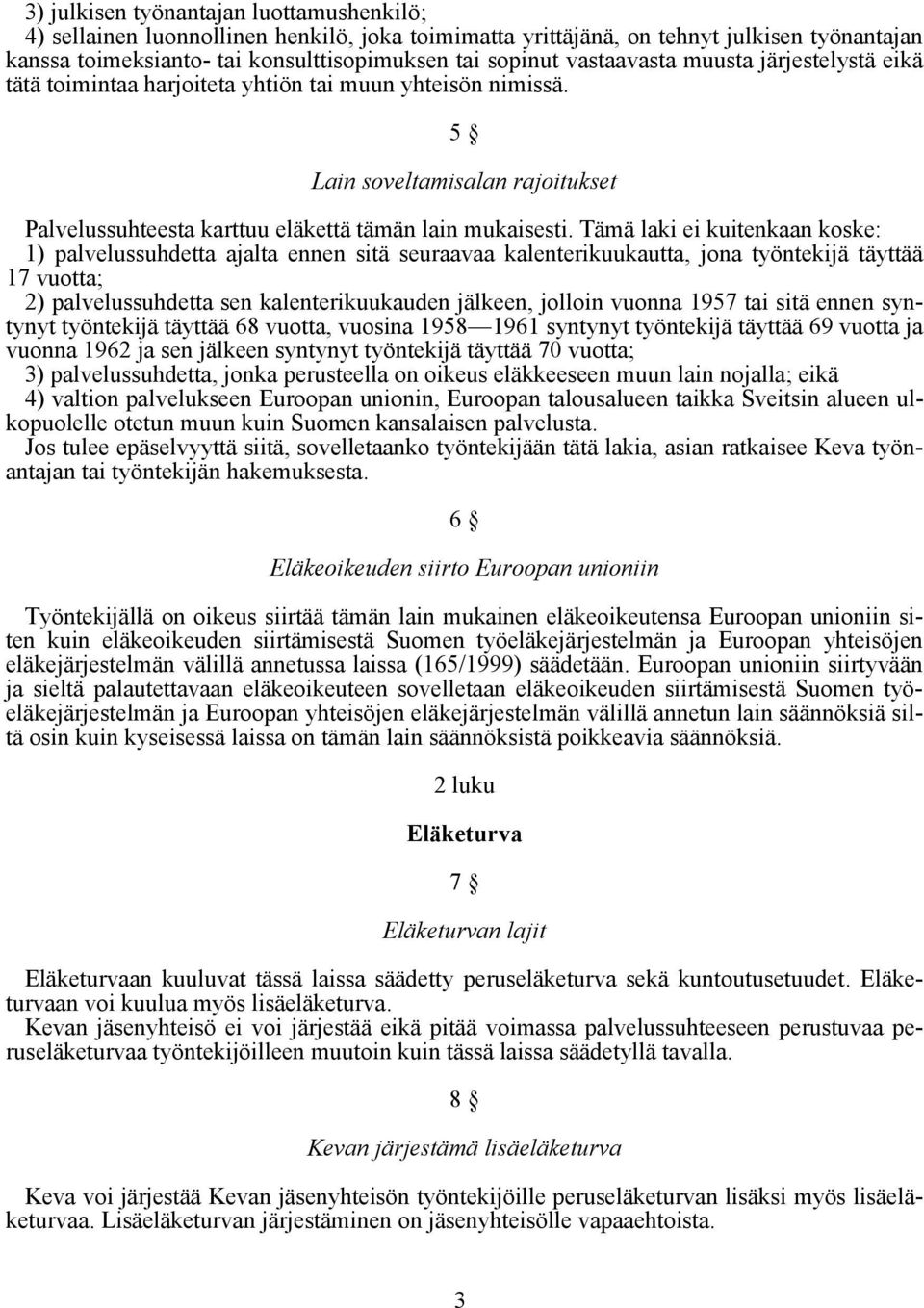 Tämä laki ei kuitenkaan koske: 1) palvelussuhdetta ajalta ennen sitä seuraavaa kalenterikuukautta, jona työntekijä täyttää 17 vuotta; 2) palvelussuhdetta sen kalenterikuukauden jälkeen, jolloin