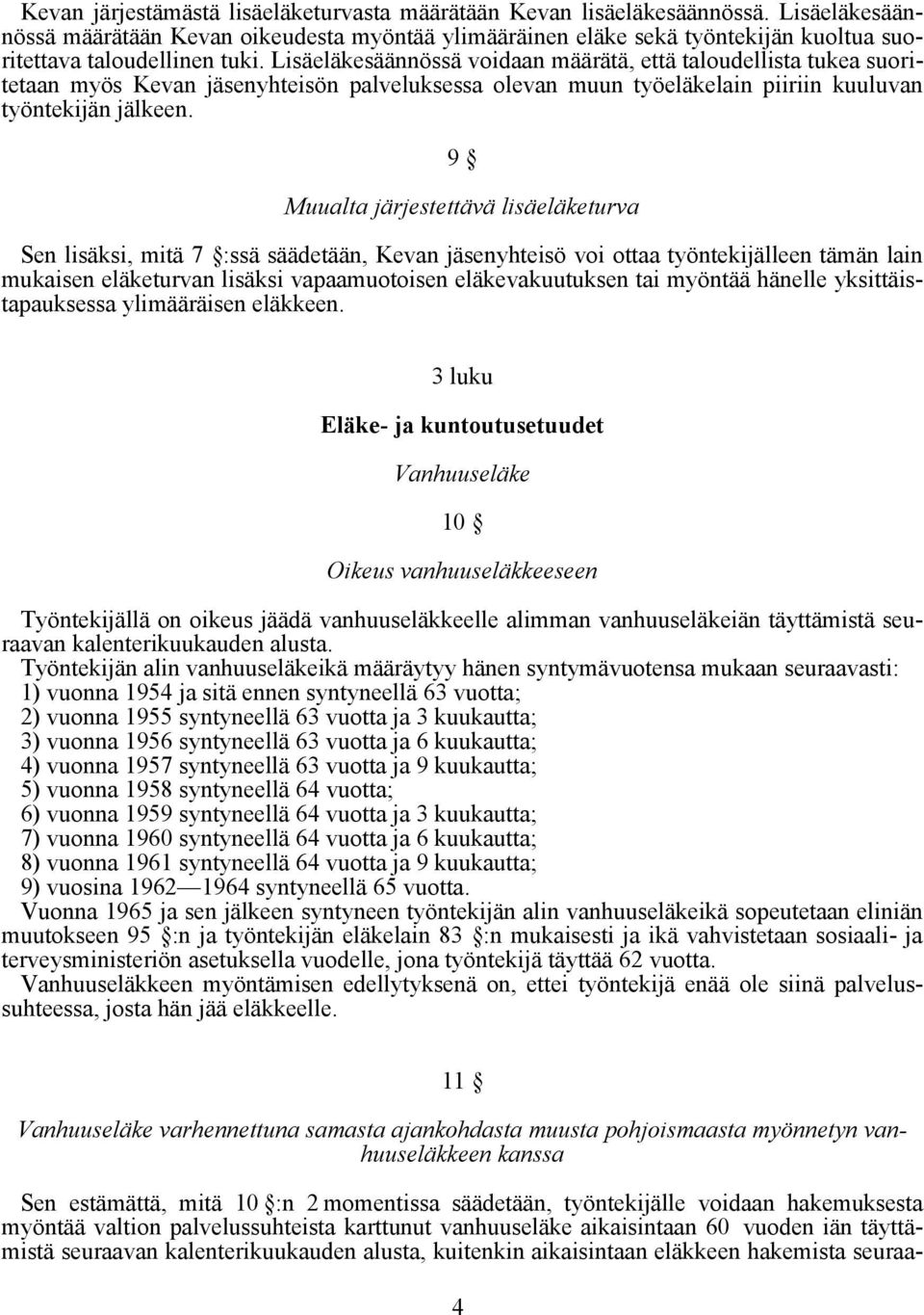 Lisäeläkesäännössä voidaan määrätä, että taloudellista tukea suoritetaan myös Kevan jäsenyhteisön palveluksessa olevan muun työeläkelain piiriin kuuluvan työntekijän jälkeen.