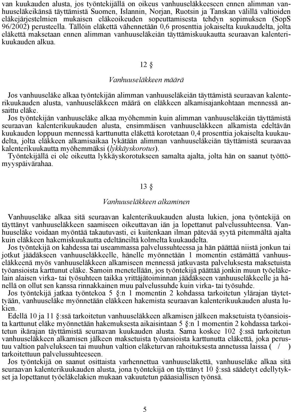 Tällöin eläkettä vähennetään 0,6 prosenttia jokaiselta kuukaudelta, jolta eläkettä maksetaan ennen alimman vanhuuseläkeiän täyttämiskuukautta seuraavan kalenterikuukauden alkua.