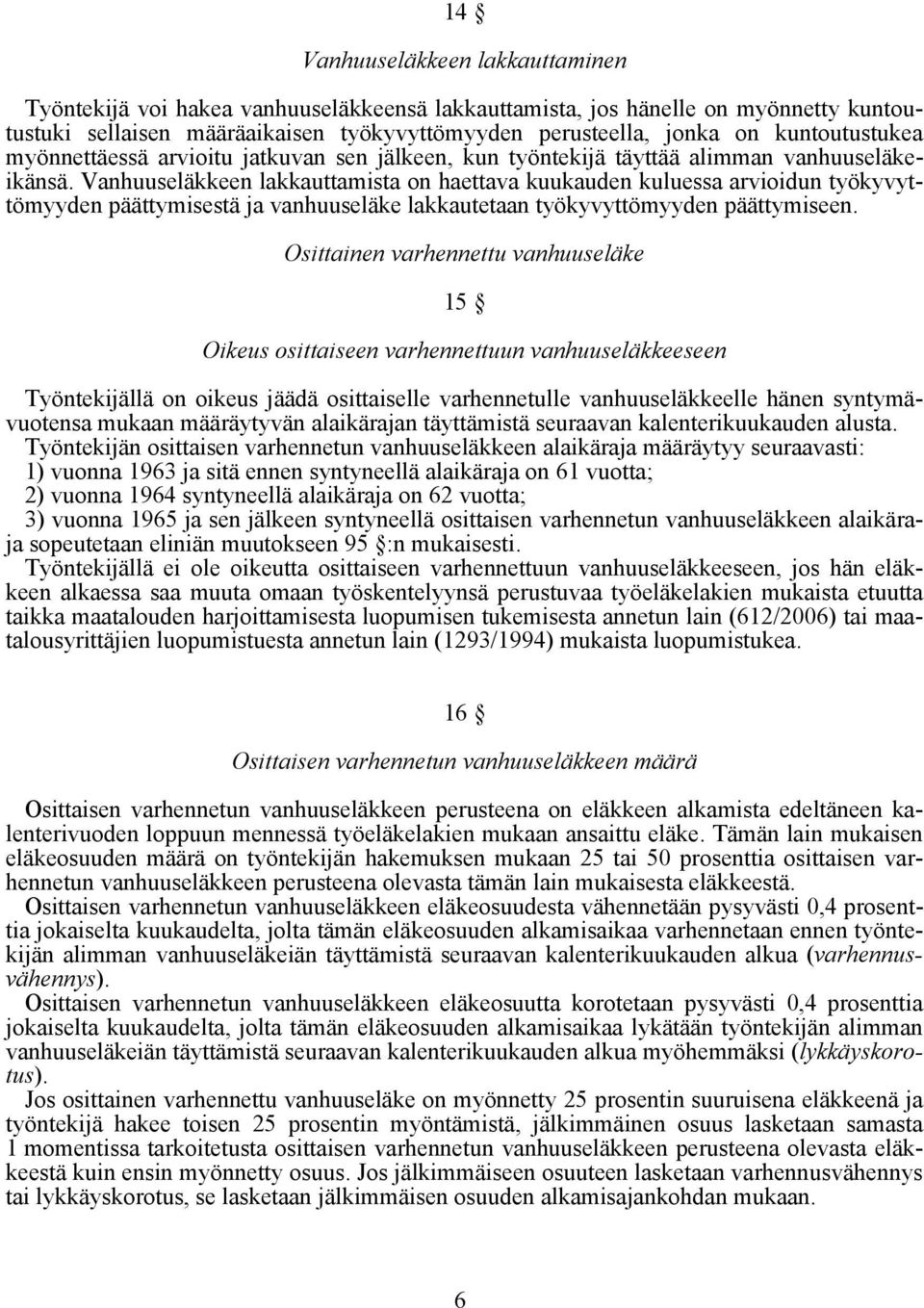 Vanhuuseläkkeen lakkauttamista on haettava kuukauden kuluessa arvioidun työkyvyttömyyden päättymisestä ja vanhuuseläke lakkautetaan työkyvyttömyyden päättymiseen.