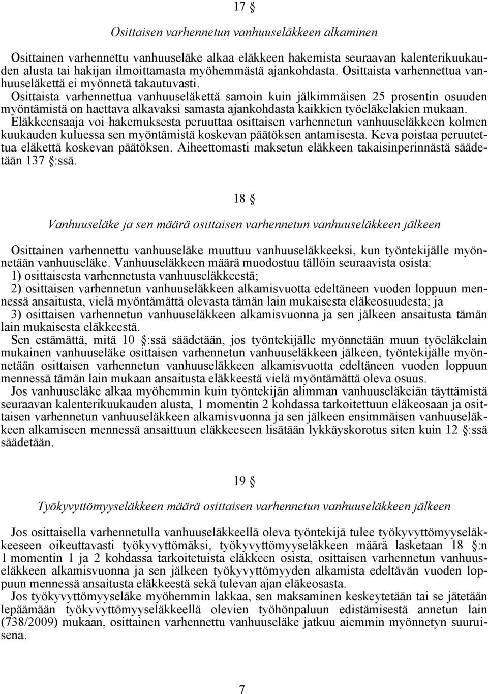 Osittaista varhennettua vanhuuseläkettä samoin kuin jälkimmäisen 25 prosentin osuuden myöntämistä on haettava alkavaksi samasta ajankohdasta kaikkien työeläkelakien mukaan.