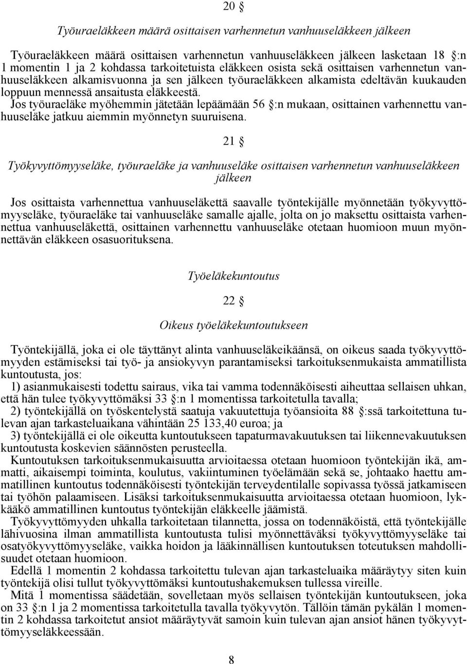 Jos työuraeläke myöhemmin jätetään lepäämään 56 :n mukaan, osittainen varhennettu vanhuuseläke jatkuu aiemmin myönnetyn suuruisena.