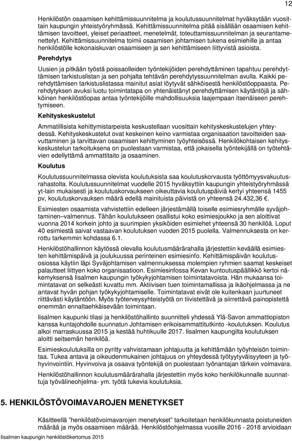 Kehittämissuunnitelma toimii osaamisen johtamisen tukena esimiehille ja antaa henkilöstölle kokonaiskuvan osaamiseen ja sen kehittämiseen liittyvistä asioista.