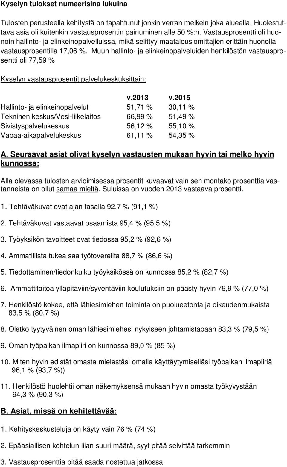 Muun hallinto- ja elinkeinopalveluiden henkilöstön vastausprosentti oli 77,59 % Kyselyn vastausprosentit palvelukeskuksittain: v.2013 v.