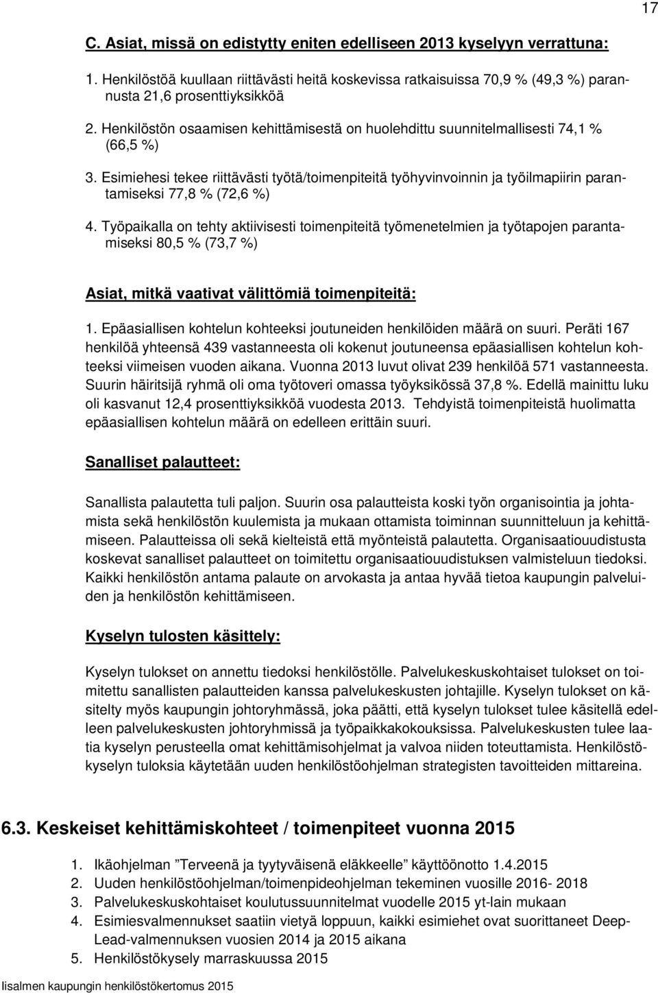 Esimiehesi tekee riittävästi työtä/toimenpiteitä työhyvinvoinnin ja työilmapiirin parantamiseksi 77,8 % (72,6 %) 4.