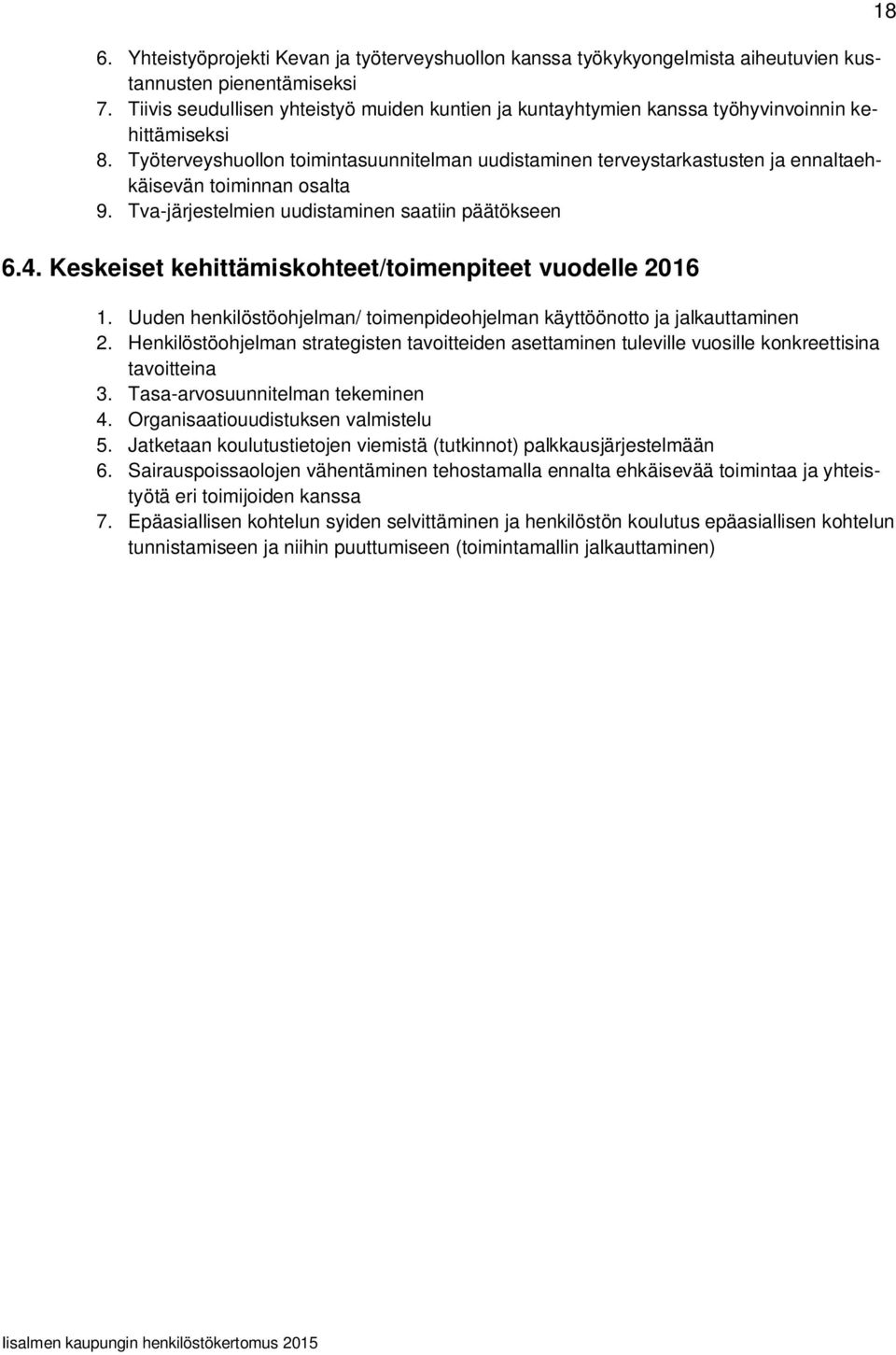 Työterveyshuollon toimintasuunnitelman uudistaminen terveystarkastusten ja ennaltaehkäisevän toiminnan osalta 9. Tva-järjestelmien uudistaminen saatiin päätökseen 6.4.