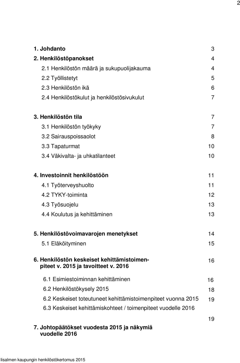 4 Koulutus ja kehittäminen 11 11 12 13 13 5. Henkilöstövoimavarojen menetykset 5.1 Eläköityminen 14 15 6. Henkilöstön keskeiset kehittämistoimenpiteet v. 2015 ja tavoitteet v. 2016 6.