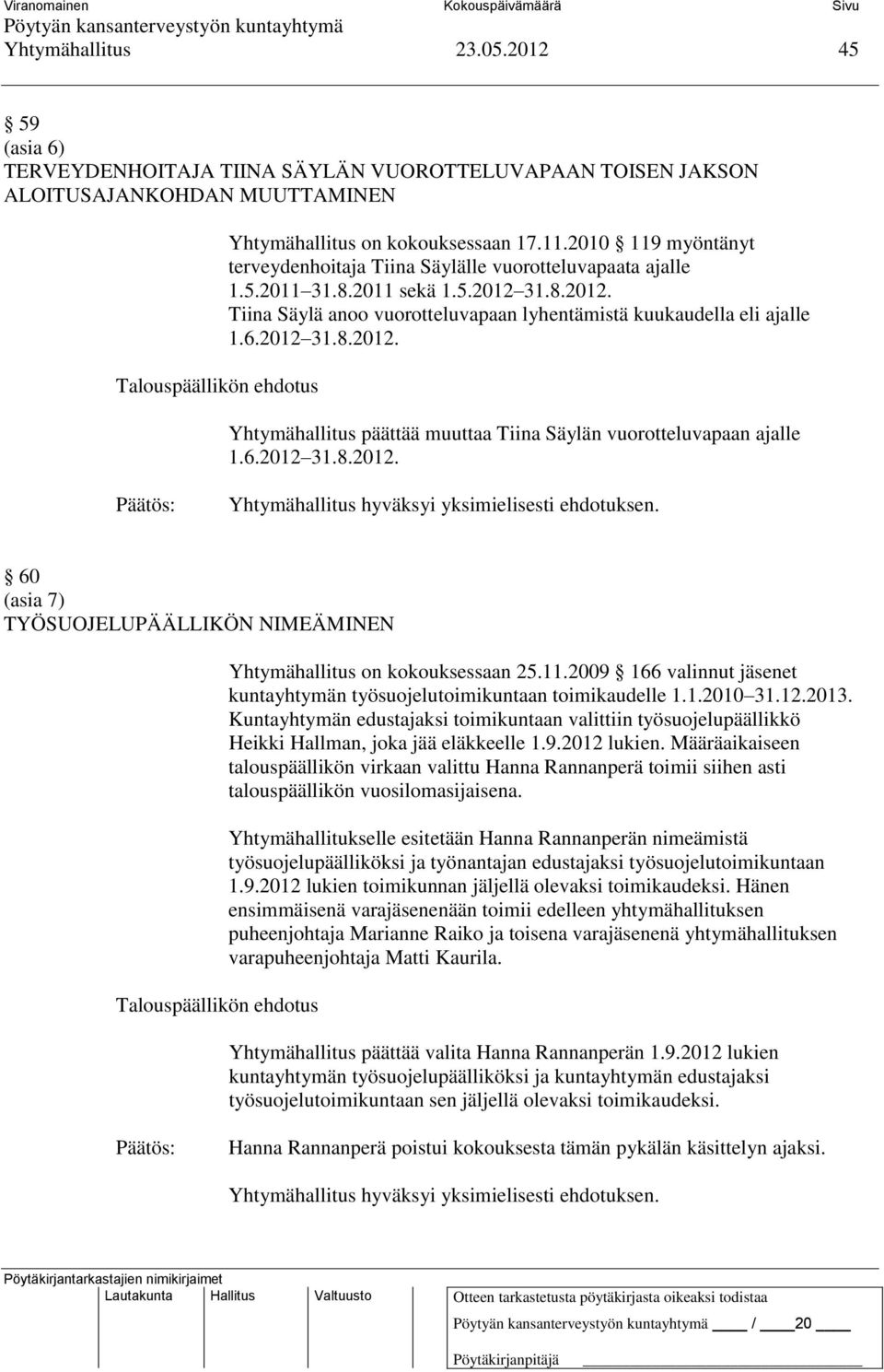 2012 31.8.2012. Yhtymähallitus päättää muuttaa Tiina Säylän vuorotteluvapaan ajalle 1.6.2012 31.8.2012. 60 (asia 7) TYÖSUOJELUPÄÄLLIKÖN NIMEÄMINEN Yhtymähallitus on kokouksessaan 25.11.