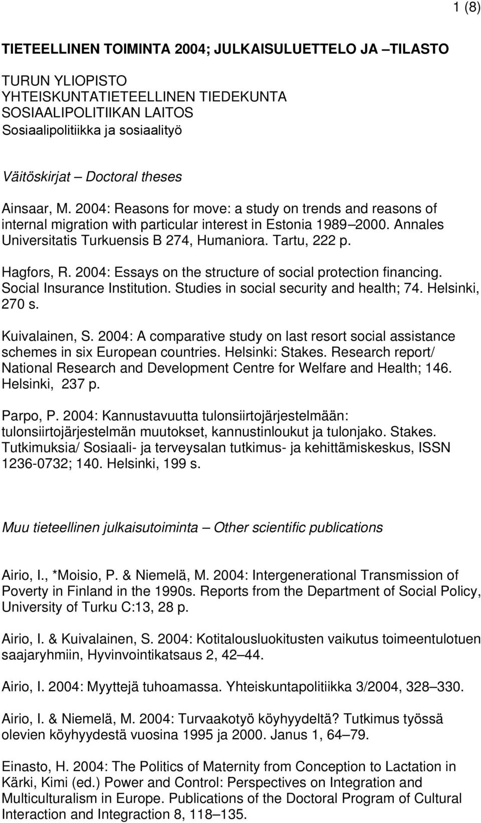 Tartu, 222 p. Hagfors, R. 2004: Essays on the structure of social protection financing. Social Insurance Institution. Studies in social security and health; 74. Helsinki, 270 s. Kuivalainen, S.