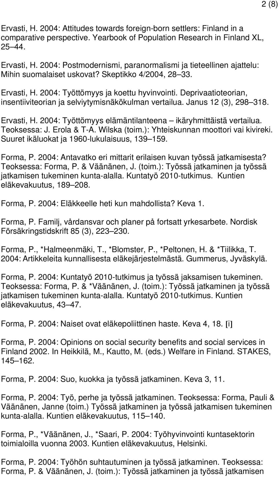 Teoksessa: J. Erola & T-A. Wilska (toim.): Yhteiskunnan moottori vai kivireki. Suuret ikäluokat ja 1960-lukulaisuus, 139 159. Forma, P.
