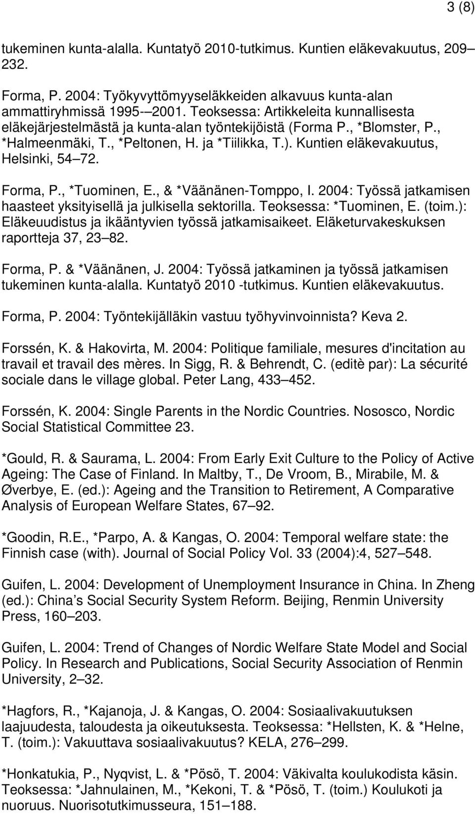 Kuntien eläkevakuutus, Helsinki, 54 72. Forma, P., *Tuominen, E., & *Väänänen-Tomppo, I. 2004: Työssä jatkamisen haasteet yksityisellä ja julkisella sektorilla. Teoksessa: *Tuominen, E. (toim.