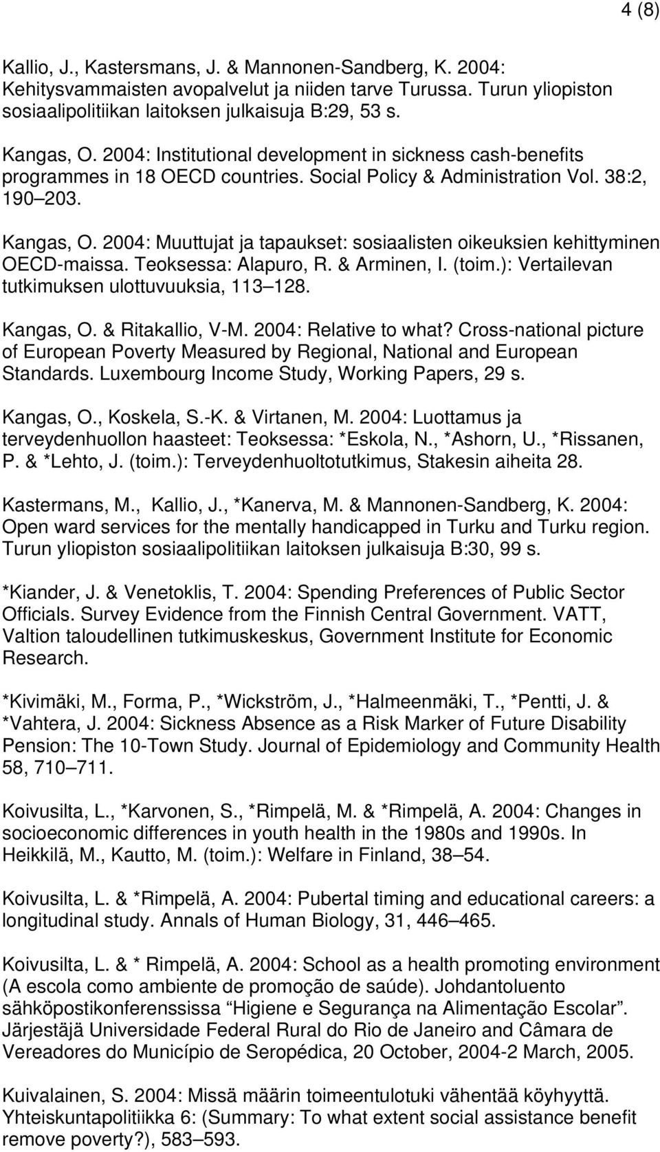2004: Muuttujat ja tapaukset: sosiaalisten oikeuksien kehittyminen OECD-maissa. Teoksessa: Alapuro, R. & Arminen, I. (toim.): Vertailevan tutkimuksen ulottuvuuksia, 113 128. Kangas, O.
