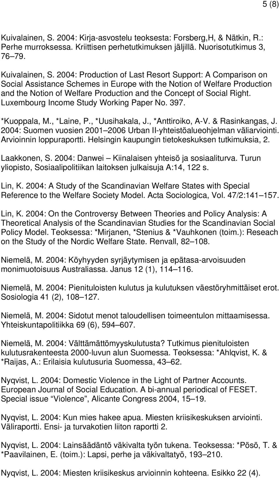 2004: Production of Last Resort Support: A Comparison on Social Assistance Schemes in Europe with the Notion of Welfare Production and the Notion of Welfare Production and the Concept of Social Right.