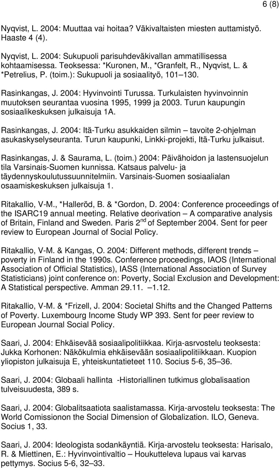 Turkulaisten hyvinvoinnin muutoksen seurantaa vuosina 1995, 1999 ja 2003. Turun kaupungin sosiaalikeskuksen julkaisuja 1A. Rasinkangas, J.