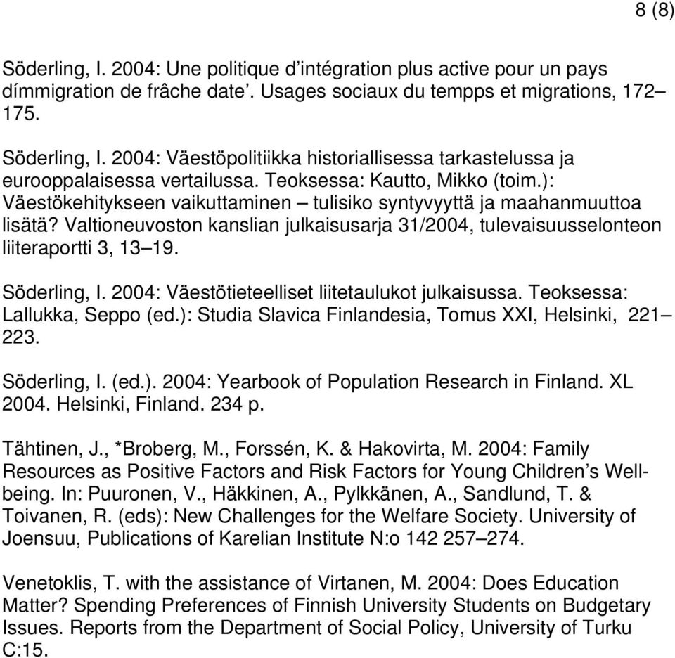 Valtioneuvoston kanslian julkaisusarja 31/2004, tulevaisuusselonteon liiteraportti 3, 13 19. Söderling, I. 2004: Väestötieteelliset liitetaulukot julkaisussa. Teoksessa: Lallukka, Seppo (ed.