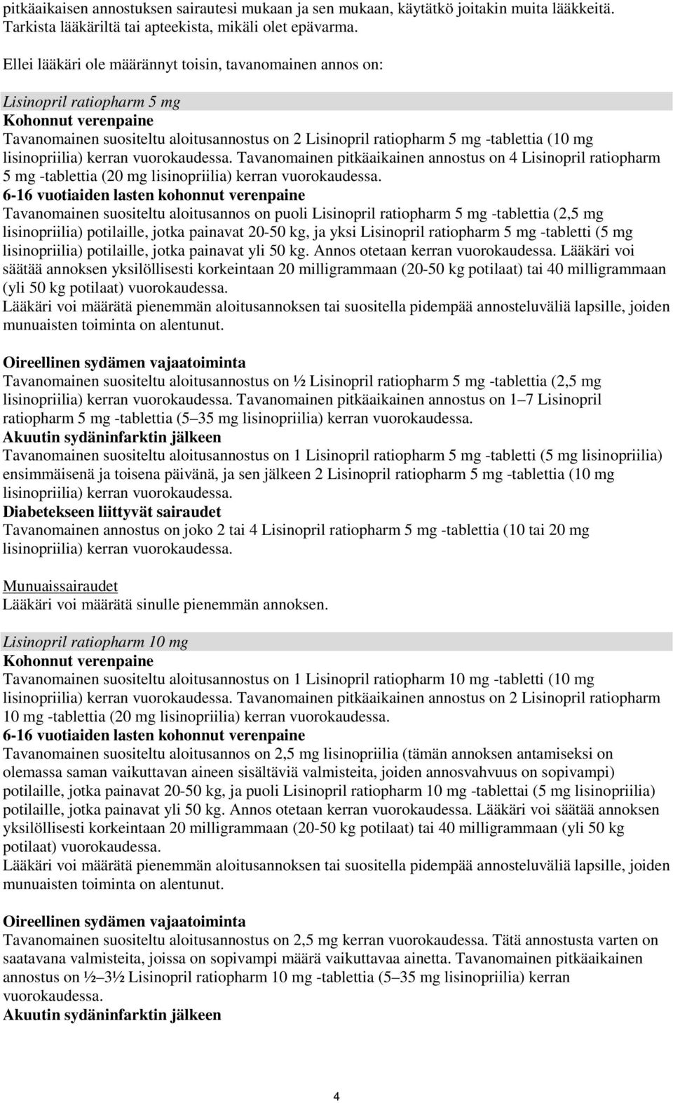 Tavanomainen pitkäaikainen annostus on 4 Lisinopril ratiopharm 5 mg -tablettia (20 mg lisinopriilia) kerran vuorokaudessa.