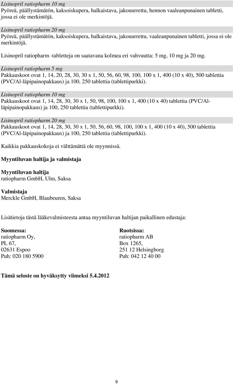 Lisinopril ratiopharm -tabletteja on saatavana kolmea eri vahvuutta: 5 mg, 10 mg ja 20 mg.