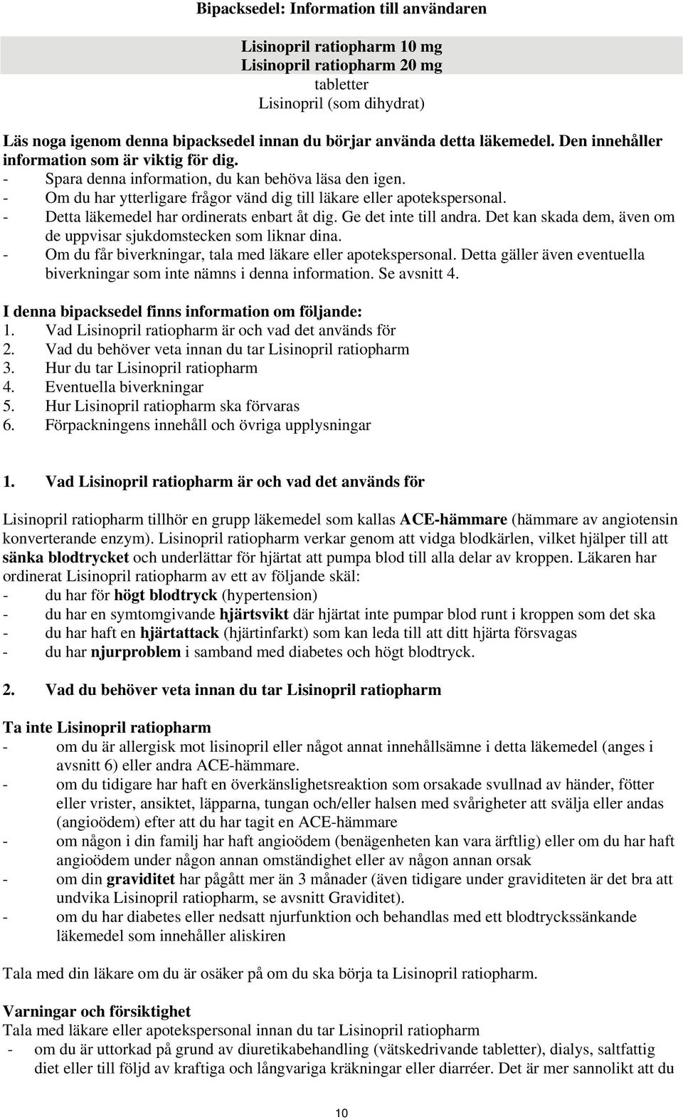 - Detta läkemedel har ordinerats enbart åt dig. Ge det inte till andra. Det kan skada dem, även om de uppvisar sjukdomstecken som liknar dina.