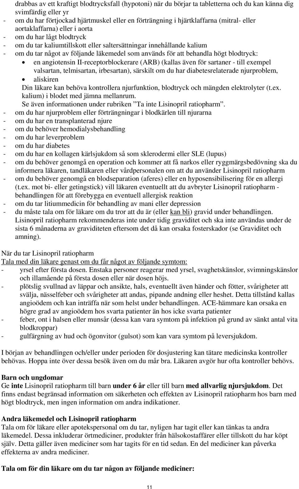 att behandla högt blodtryck: en angiotensin II-receptorblockerare (ARB) (kallas även för sartaner - till exempel valsartan, telmisartan, irbesartan), särskilt om du har diabetesrelaterade