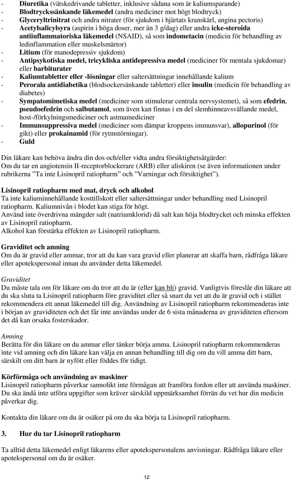 behandling av ledinflammation eller muskelsmärtor) - Litium (för manodepressiv sjukdom) - Antipsykotiska medel, tricykliska antidepressiva medel (mediciner för mentala sjukdomar) eller barbiturater -