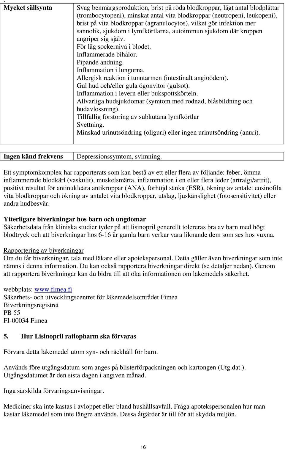 Inflammation i lungorna. Allergisk reaktion i tunntarmen (intestinalt angioödem). Gul hud och/eller gula ögonvitor (gulsot). Inflammation i levern eller bukspottskörteln.