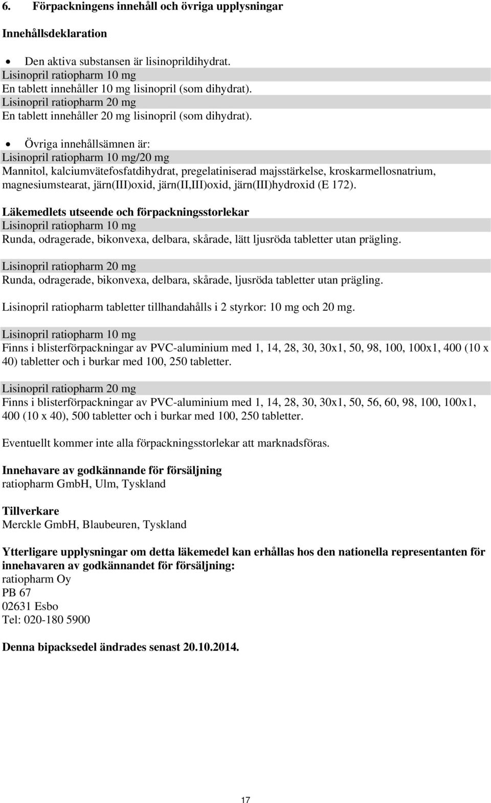 Övriga innehållsämnen är: /20 mg Mannitol, kalciumvätefosfatdihydrat, pregelatiniserad majsstärkelse, kroskarmellosnatrium, magnesiumstearat, järn(iii)oxid, järn(ii,iii)oxid, järn(iii)hydroxid (E