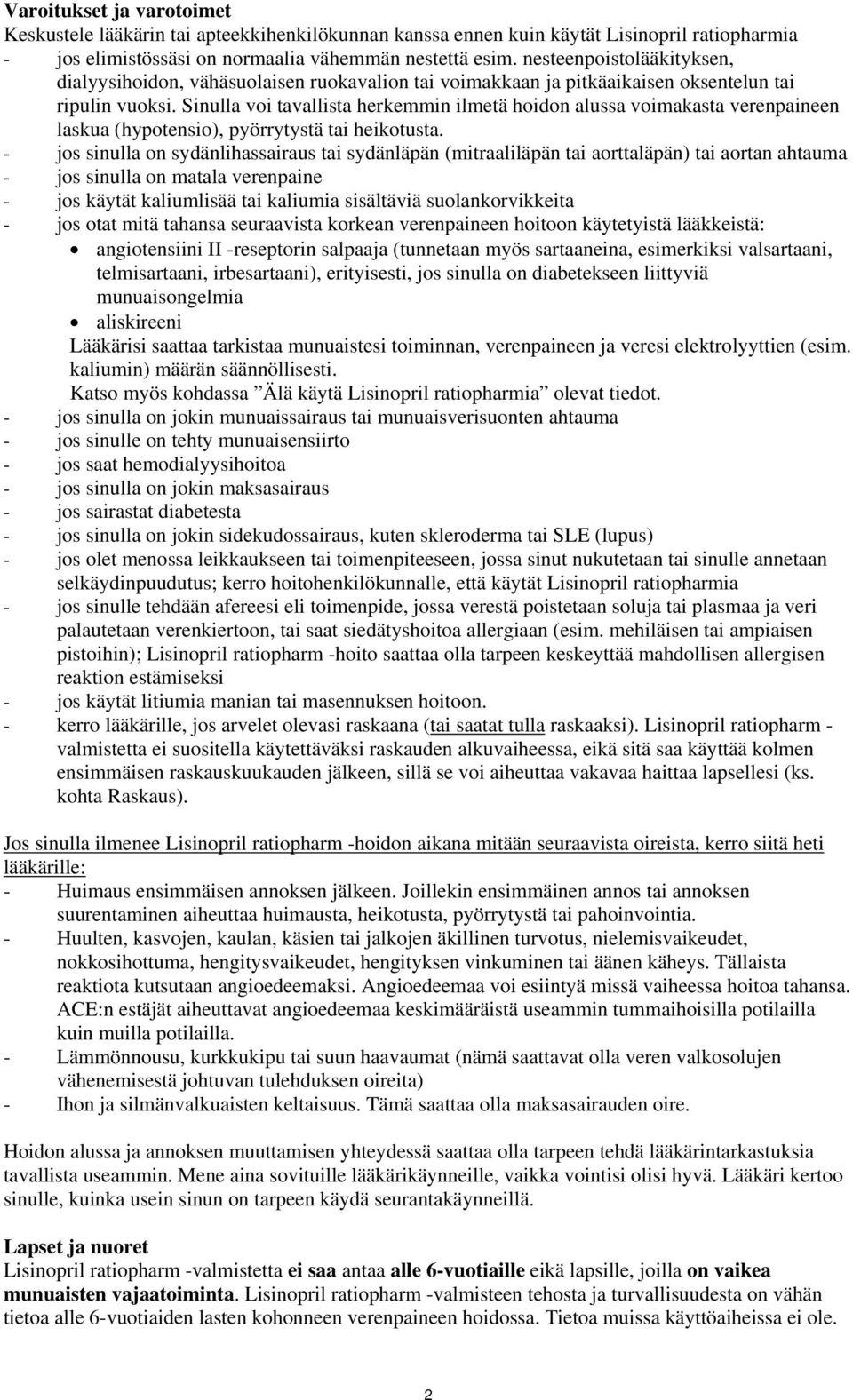 Sinulla voi tavallista herkemmin ilmetä hoidon alussa voimakasta verenpaineen laskua (hypotensio), pyörrytystä tai heikotusta.