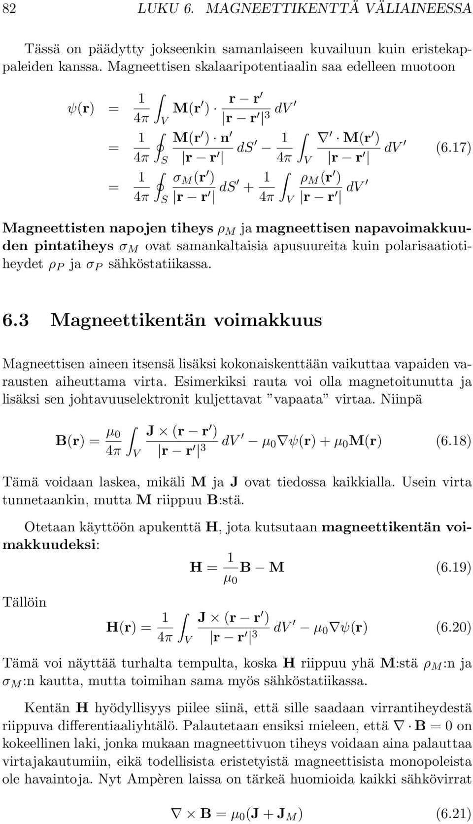 17) = 1 4π σ M (r ) r r d + 1 4π V V ρ M (r ) r r dv Magneettisten napojen tiheys ρ M ja magneettisen napavoimakkuuden pintatiheys σ M ovat samankaltaisia apusuureita kuin polarisaatiotiheydet ρ P ja