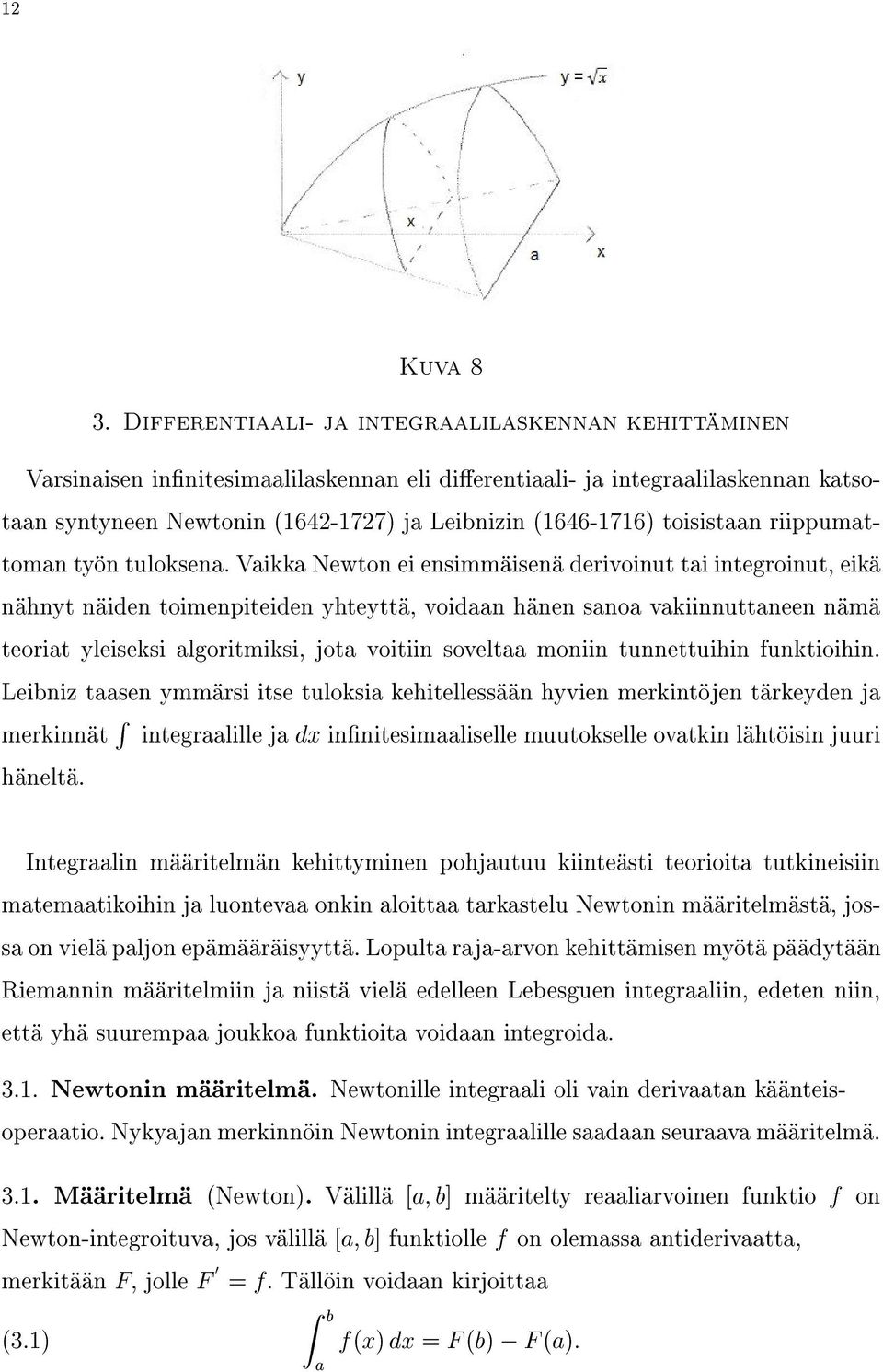 Varsinaiseninnitesimaalilaskennanelidierentiaali-jaintegraalilaskennankatsotaansyntyneenNewtonin(1642-1727)jaLeibnizin(1646-1716)toisistaanriippumattomantyöntuloksena.