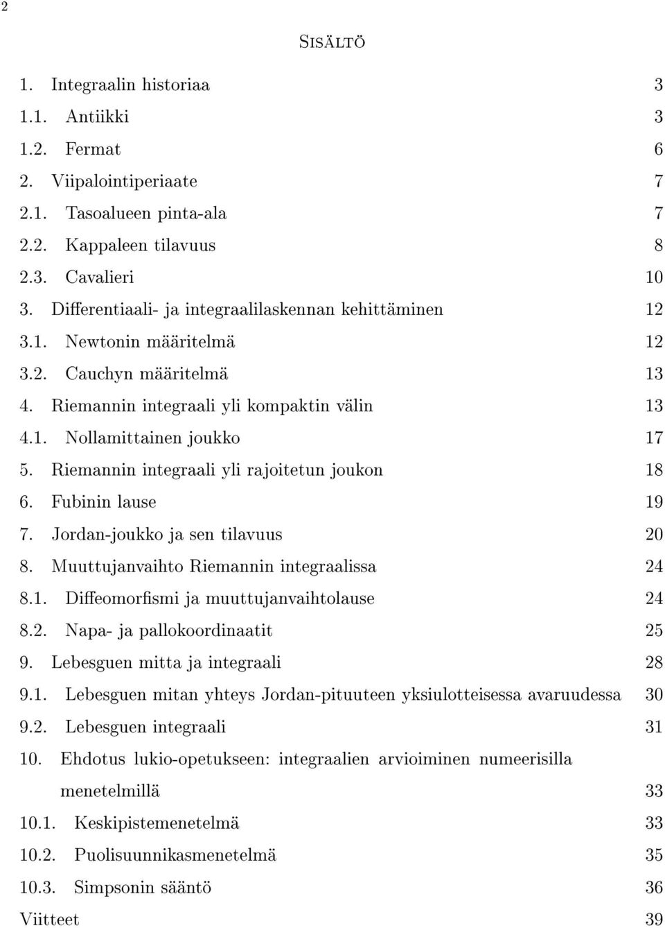 Riemanninintegraaliylirajoitetunjoukon 18 6. Fubininlause 19 7. Jordan-joukkojasentilavuus 20 8. MuuttujanvaihtoRiemanninintegraalissa 24 8.1. Dieomorsmijamuuttujanvaihtolause 24 8.2. Napa-japallokoordinaatit 25 9.