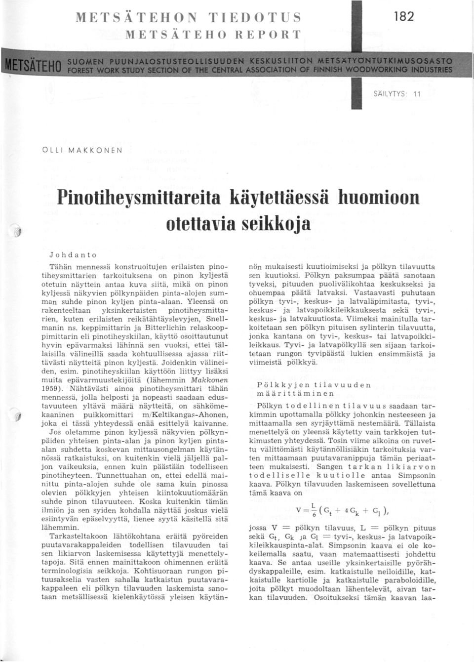 Yleensä on rakenteeltaan yksinkertaisten pinotiheysmittarien, kuten erilaisten reikätähtäyslevyjen, Snellmanin ns.