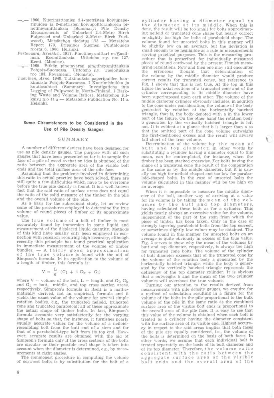 Pinotiheysmittari m/snellman. Koemittauksia. Uittoteho r.y. n:o 17. Kemi. (Moniste). -, - 1960. Pitkän pinotavaran pinotiheysmittauksia P ohjois- Suomessa. Uittoteho r.y. Tiedoituksia n:o 183.