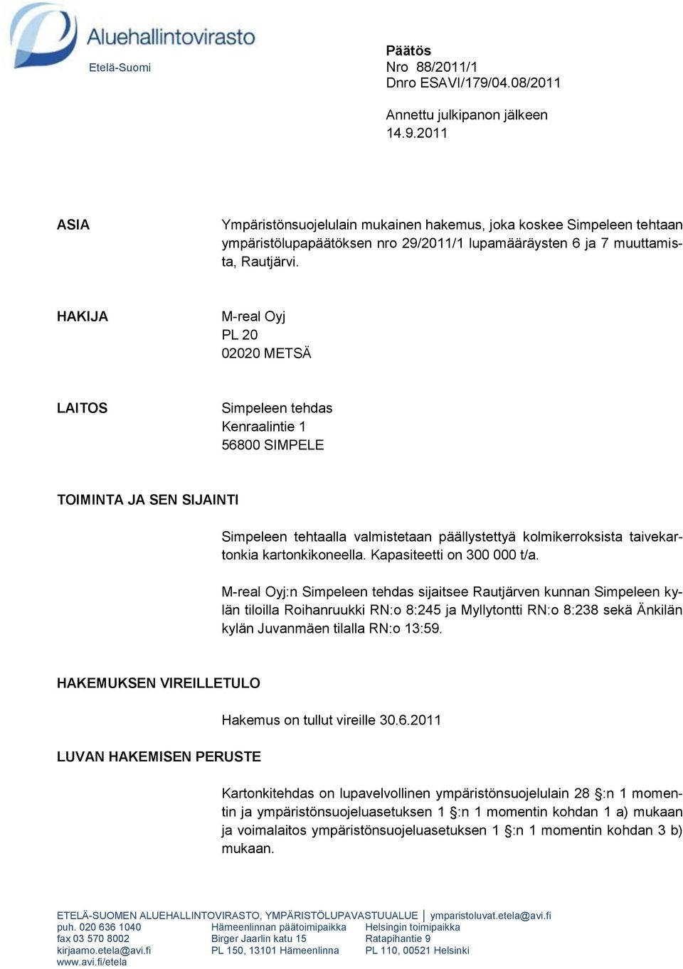 2011 ASIA Ympäristönsuojelulain mukainen hakemus, joka koskee Simpeleen tehtaan ympäristölupapäätöksen nro 29/2011/1 lupamääräysten 6 ja 7 muuttamista, Rautjärvi.