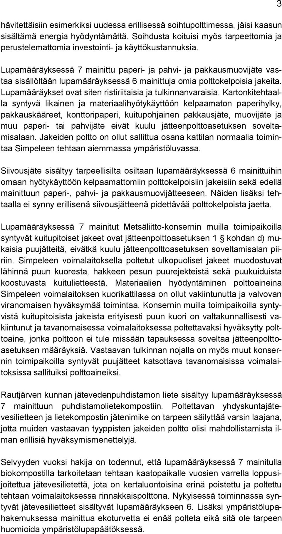 Lupamääräyksessä 7 mainittu paperi- ja pahvi- ja pakkausmuovijäte vastaa sisällöltään lupamääräyksessä 6 mainittuja omia polttokelpoisia jakeita.