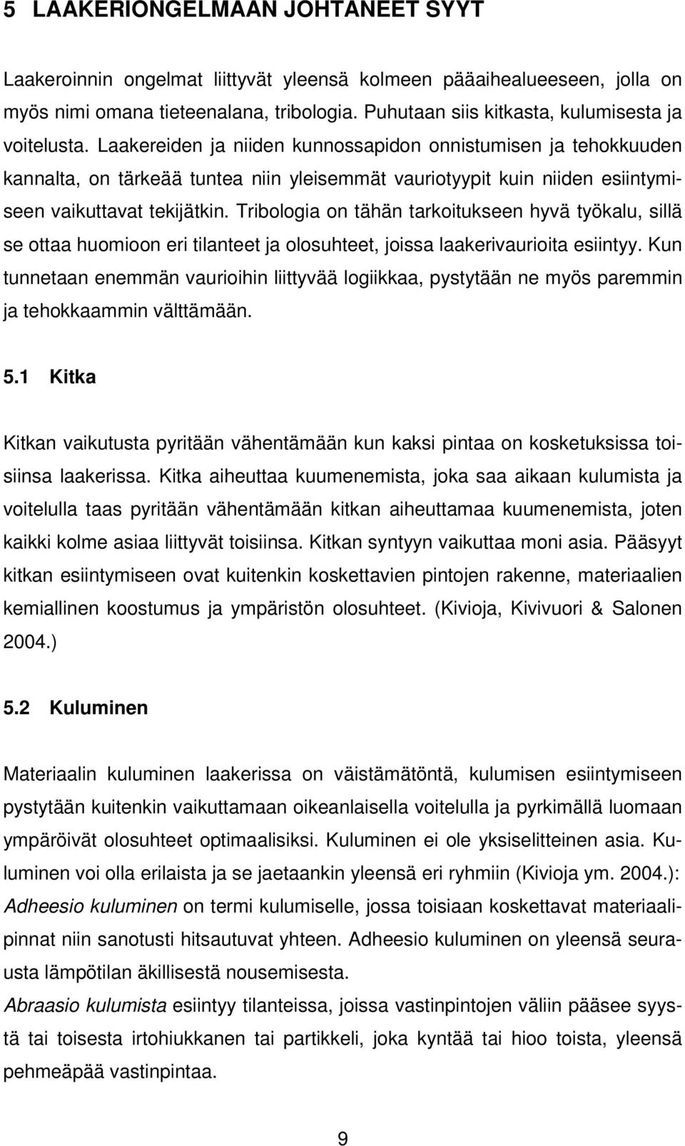 Laakereiden ja niiden kunnossapidon onnistumisen ja tehokkuuden kannalta, on tärkeää tuntea niin yleisemmät vauriotyypit kuin niiden esiintymiseen vaikuttavat tekijätkin.