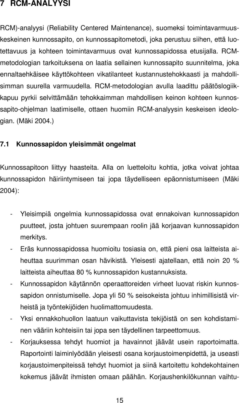 RCMmetodologian tarkoituksena on laatia sellainen kunnossapito suunnitelma, joka ennaltaehkäisee käyttökohteen vikatilanteet kustannustehokkaasti ja mahdollisimman suurella varmuudella.