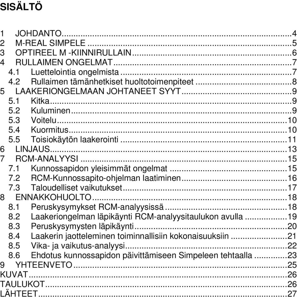 1 Kunnossapidon yleisimmät ongelmat... 15 7.2 RCM-Kunnossapito-ohjelman laatiminen... 16 7.3 Taloudelliset vaikutukset... 17 8 ENNAKKOHUOLTO... 18 8.