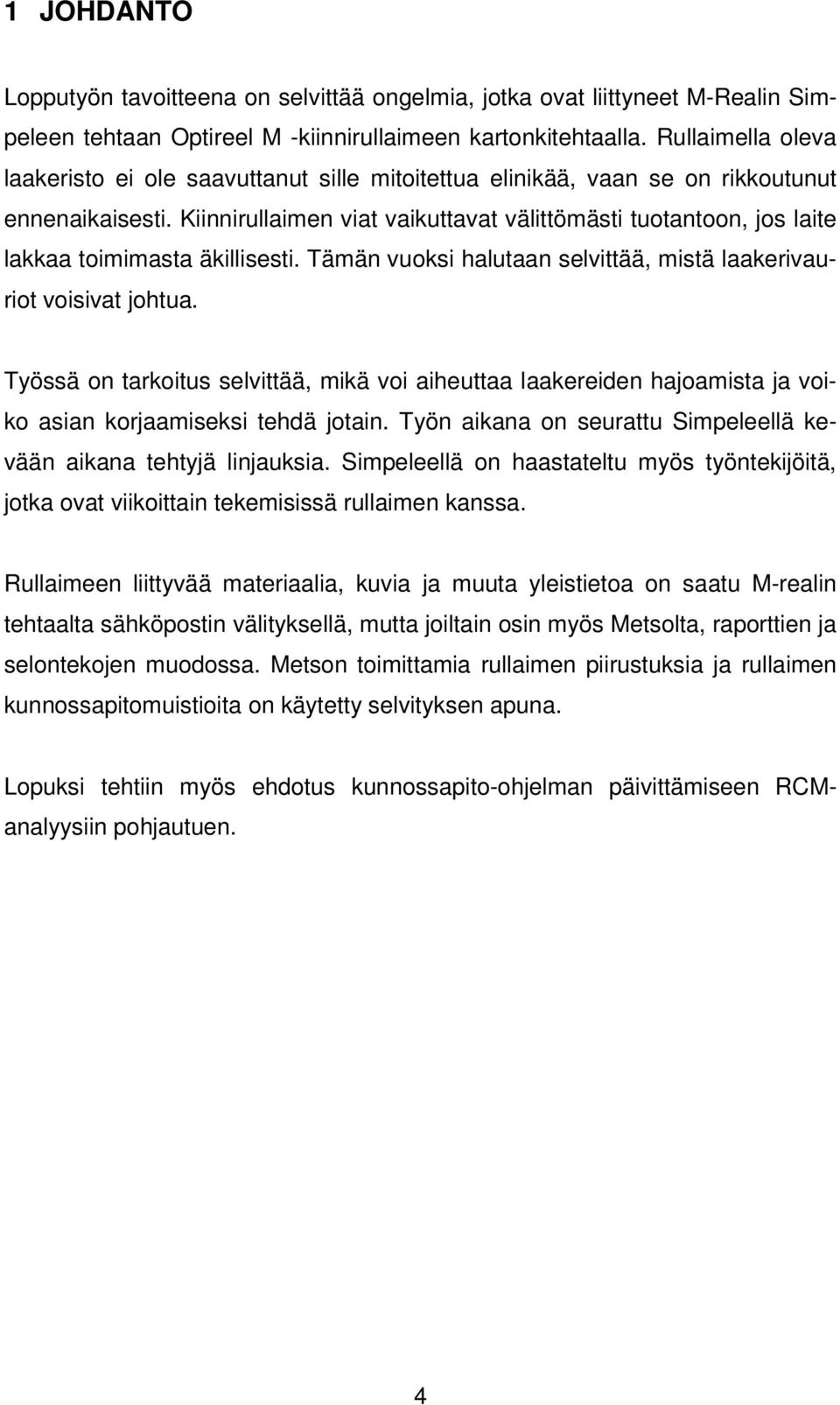 Kiinnirullaimen viat vaikuttavat välittömästi tuotantoon, jos laite lakkaa toimimasta äkillisesti. Tämän vuoksi halutaan selvittää, mistä laakerivauriot voisivat johtua.