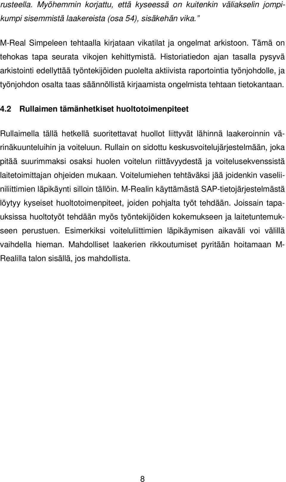 Historiatiedon ajan tasalla pysyvä arkistointi edellyttää työntekijöiden puolelta aktiivista raportointia työnjohdolle, ja työnjohdon osalta taas säännöllistä kirjaamista ongelmista tehtaan