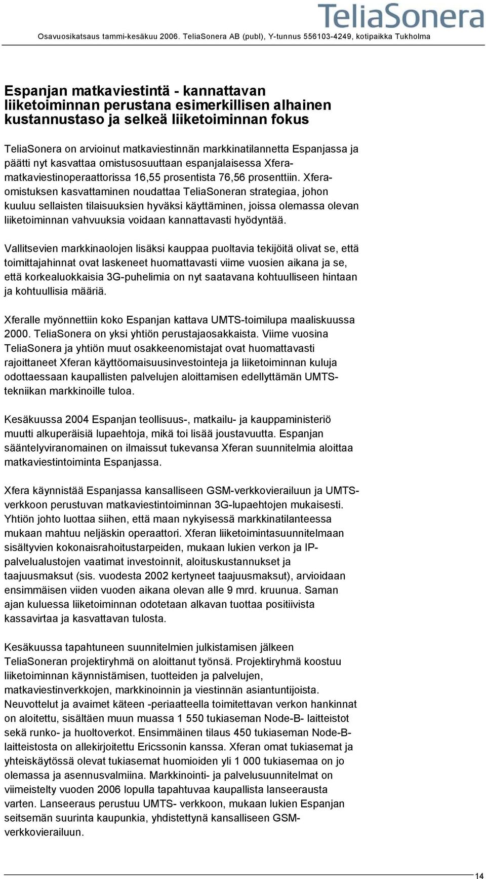 TeliaSonera on arvioinut matkaviestinnän markkinatilannetta Espanjassa ja päätti nyt kasvattaa omistusosuuttaan espanjalaisessa Xferamatkaviestinoperaattorissa 16,55 prosentista 76,56 prosenttiin.