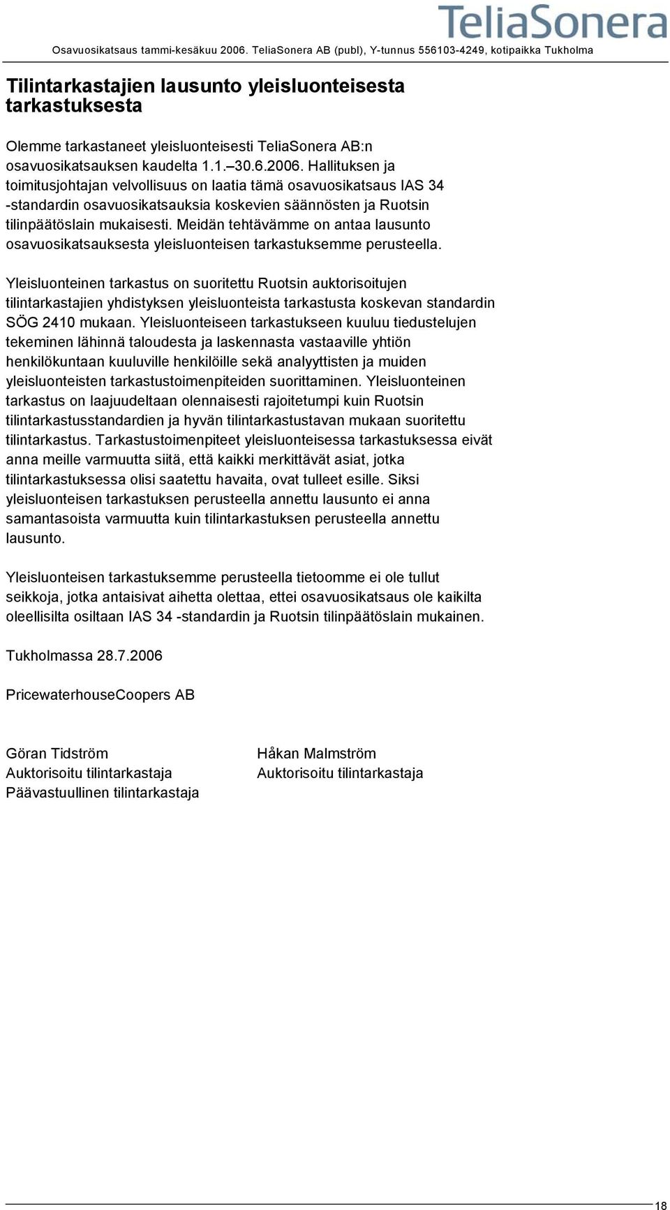 kaudelta 1.1. 30.6.. Hallituksen ja toimitusjohtajan velvollisuus on laatia tämä osavuosikatsaus IAS 34 -standardin osavuosikatsauksia koskevien säännösten ja Ruotsin tilinpäätöslain mukaisesti.