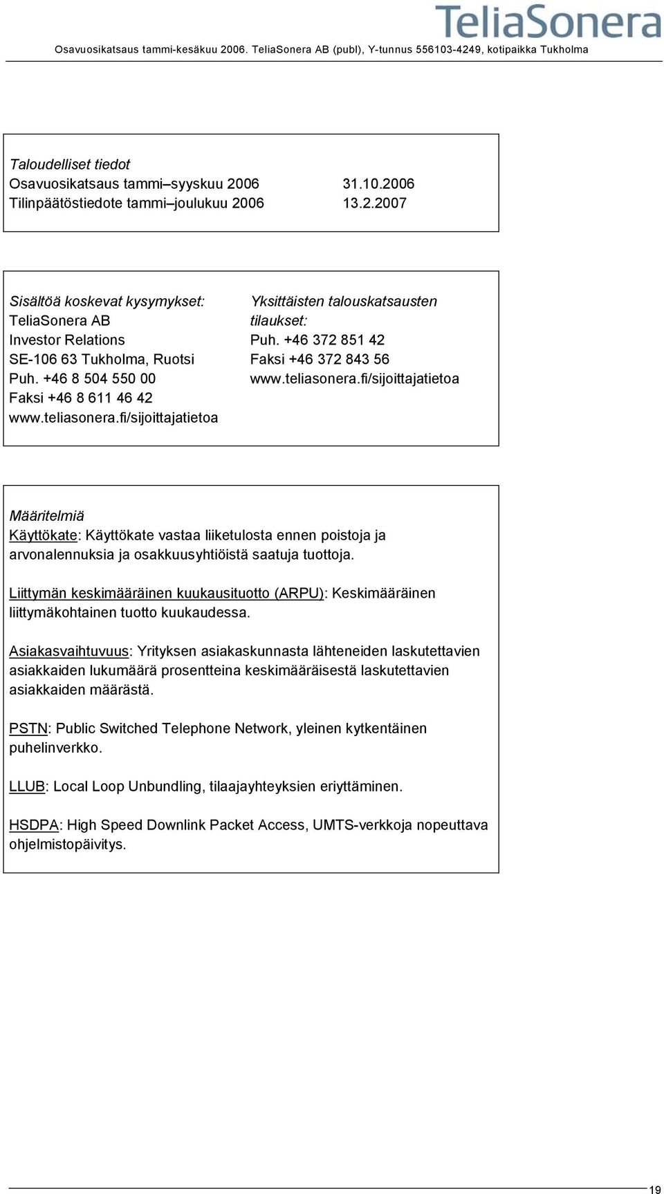 fi/sijoittajatietoa Yksittäisten talouskatsausten tilaukset: Puh. +46 372 851 42 Faksi +46 372 843 56 www.teliasonera.